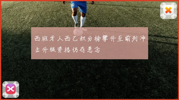 西班牙人西乙积分榜攀升至前列冲击升级资格仍存悬念