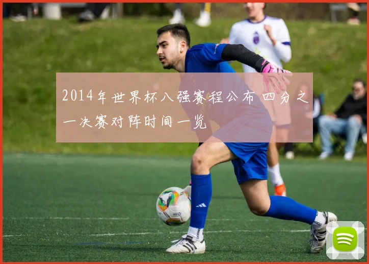 2014年世界杯八强赛程公布 四分之一决赛对阵时间一览