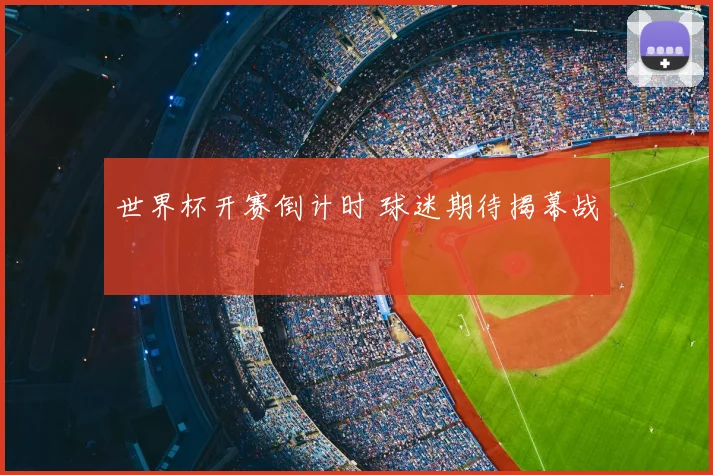 世界杯开赛倒计时 球迷期待揭幕战