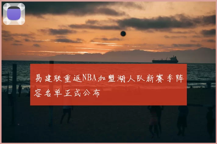 易建联重返NBA加盟湖人队新赛季阵容名单正式公布