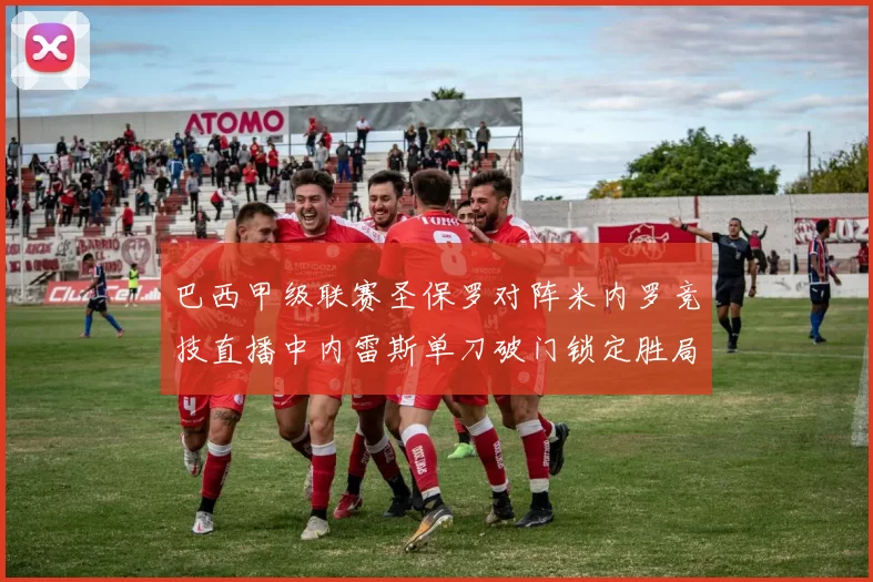 巴西甲级联赛圣保罗对阵米内罗竞技直播中内雷斯单刀破门锁定胜局