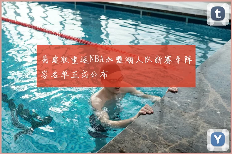 易建联重返NBA加盟湖人队新赛季阵容名单正式公布