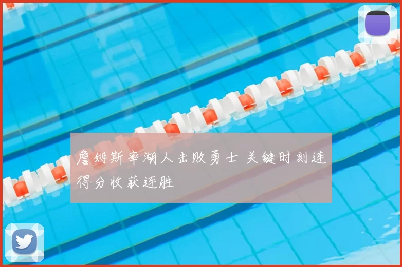 詹姆斯率湖人击败勇士 关键时刻连得分收获连胜