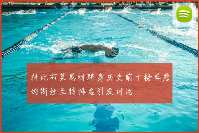 科比布莱恩特跻身历史前十榜单詹姆斯杜兰特排名引发讨论