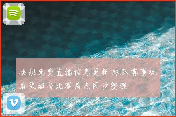 快船免费直播信息更新 球队赛事观看渠道与比赛看点同步整理