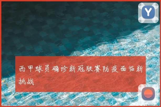 西甲球员确诊新冠联赛防疫面临新挑战